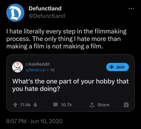 r/AskReddit: What's the one part of your hobby that you hate doing? DL: I hate literally every step in the filmmaking process. The only thing I hate more than making a film is not making a film.